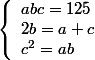 \left\{\begin{array}l abc = 125
 \\ 2b=a+c
 \\ c^2= ab \end{array}\right.